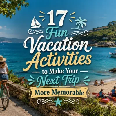 17 Fun Vacation Activities to Make Your Next Trip More Memorable